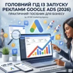Google Ads: Повний посібник із запуску ефективної реклами для вашого бізнесу